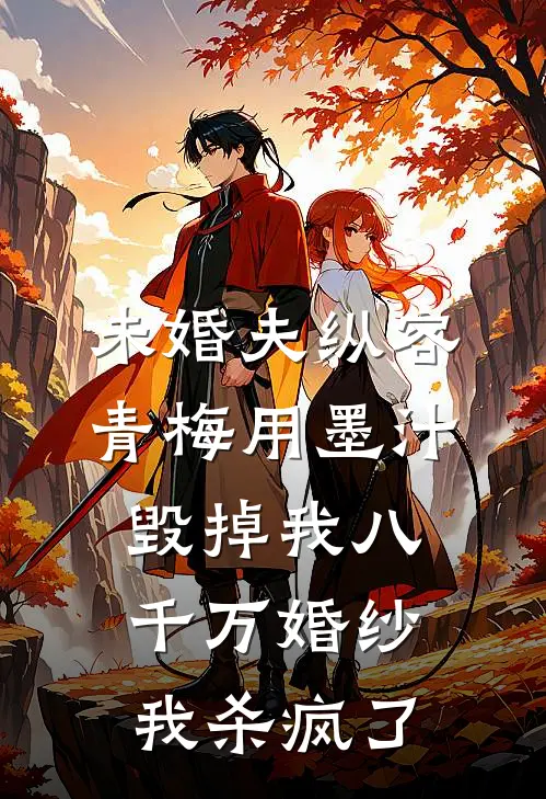 未婚夫纵容青梅用墨汁毁掉我八千万婚纱，我杀疯了