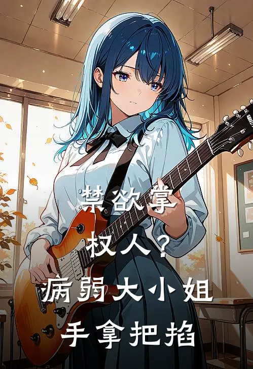 禁欲掌权人？病弱大小姐手拿把掐