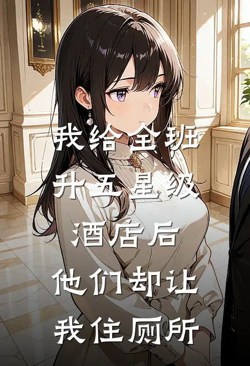 我给全班升五星级酒店后，他们却让我住厕所