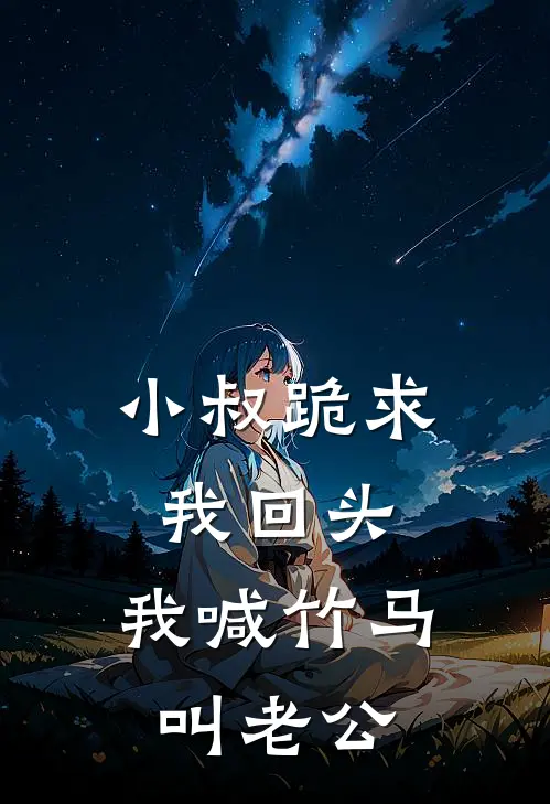 小叔跪求我回头，我喊竹马叫老公