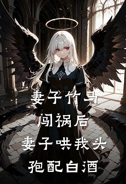 妻子竹马闯祸后，妻子哄我头孢配白酒