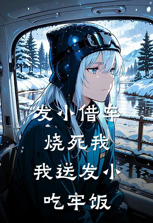发小借车烧死我，我送发小吃牢饭