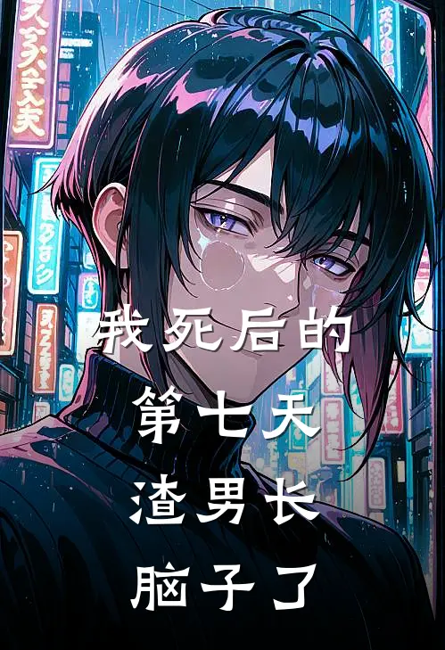 我死后的第七天，渣男长脑子了