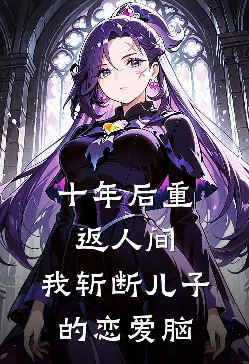 十年后重返人间，我斩断儿子的恋爱脑