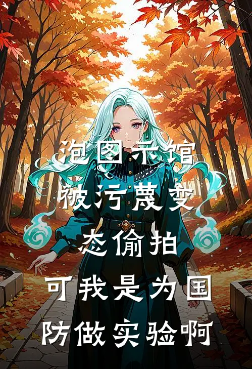 泡图示馆被污蔑变态偷拍，可我是为国防做实验啊