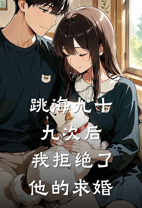 跳海九十九次后，我拒绝了他的求婚顾延礼姜曦小说完结免费_最新章节列表跳海九十九次后，我拒绝了他的求婚(顾延礼姜曦)