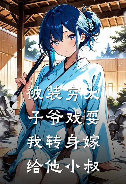 被装穷太子爷戏耍，我转身嫁给他小叔