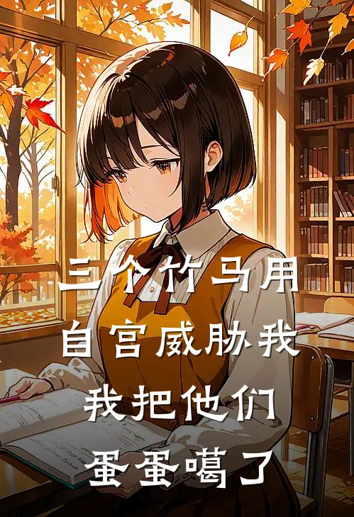 三个竹马用自宫威胁我，我把他们蛋蛋噶了