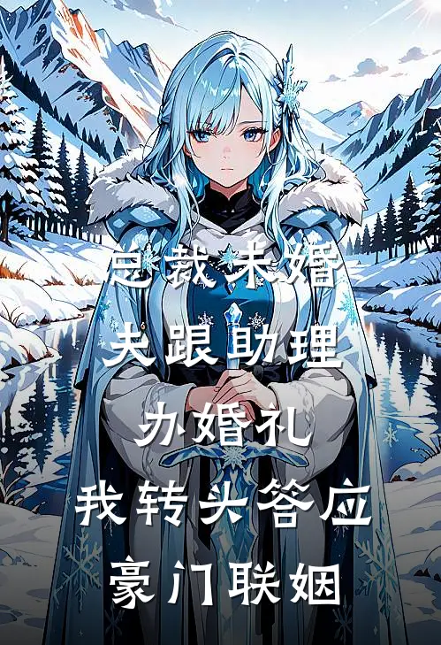 总裁未婚夫跟助理办婚礼，我转头答应豪门联姻何归尘江蓠免费小说全集_免费阅读无弹窗总裁未婚夫跟助理办婚礼，我转头答应豪门联姻何归尘江蓠