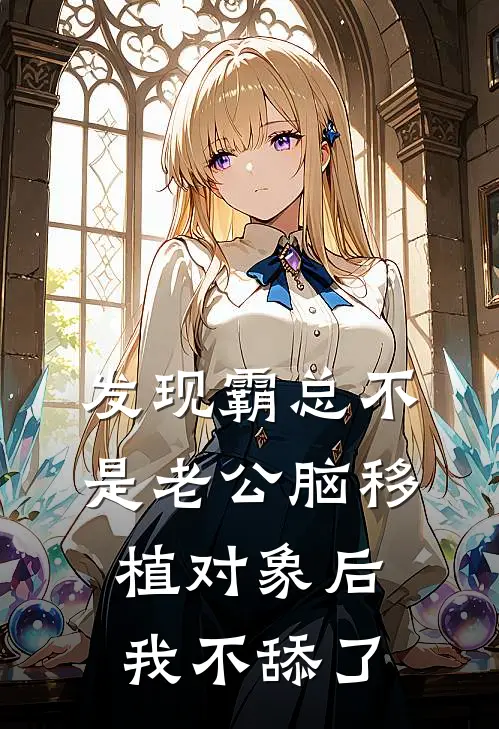 发现霸总不是老公脑移植对象后，我不舔了陆歧渊沈听雪最新热门小说_发现霸总不是老公脑移植对象后，我不舔了全本在线阅读