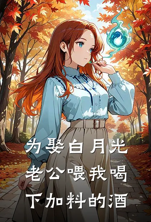 为娶白月光，老公喂我喝下加料的酒(蒋慕宇晓玮)最新小说_免费阅读完整版小说为娶白月光，老公喂我喝下加料的酒(蒋慕宇晓玮)