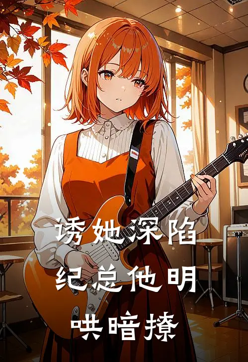 诱她深陷，纪总他明哄暗撩姜沁笙纪怀舟免费小说全文阅读_最新章节列表诱她深陷，纪总他明哄暗撩(姜沁笙纪怀舟)