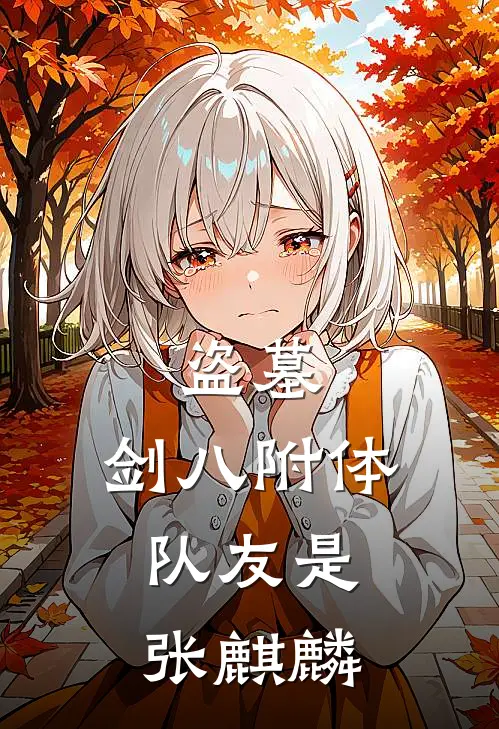 盗墓：剑八附体，队友是张麒麟(叶臣剑八)最新好看小说_最新章节列表盗墓：剑八附体，队友是张麒麟(叶臣剑八)