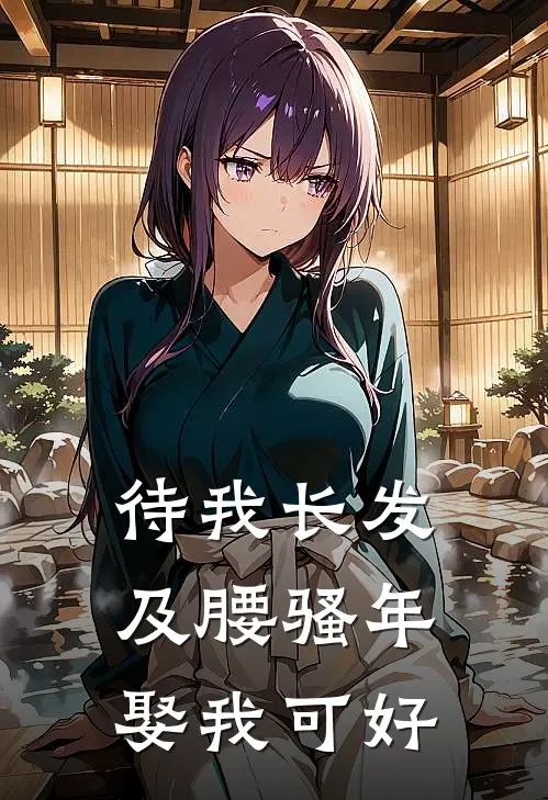 待我长发及腰骚年娶我可好(芸裳上官智奕)完结小说_小说完整版免费阅读待我长发及腰骚年娶我可好芸裳上官智奕