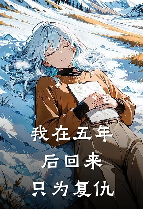 我在五年后回来，只为复仇(赵明远林雨欣)在哪看免费小说_已完结小说推荐我在五年后回来，只为复仇赵明远林雨欣