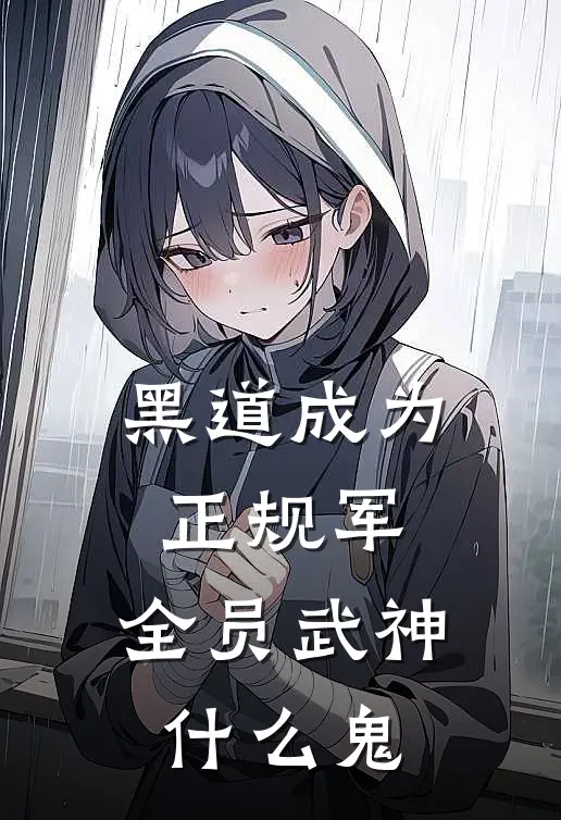 黑道成为正规军，全员武神什么鬼陈白王新免费小说阅读_免费小说大全黑道成为正规军，全员武神什么鬼(陈白王新)