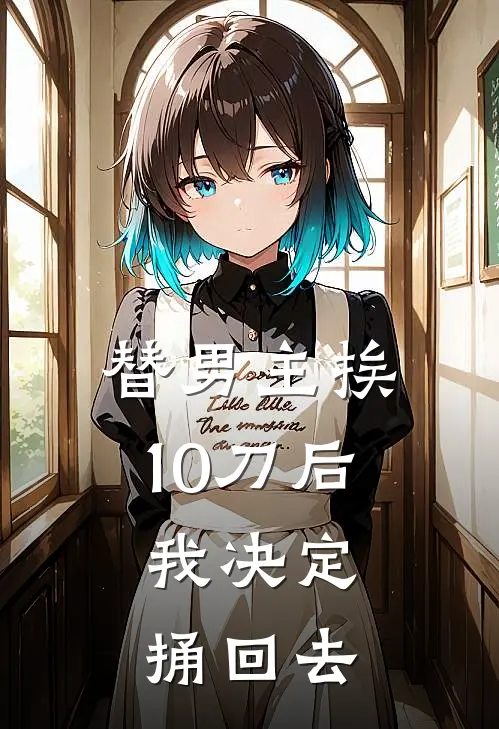 替男主挨10刀后，我决定捅回去裴望若风全集免费小说_免费小说完结替男主挨10刀后，我决定捅回去(裴望若风)