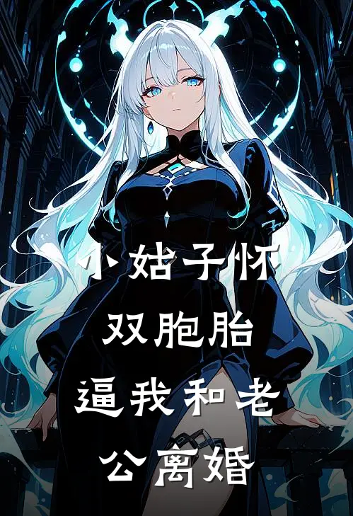 小姑子怀双胞胎，逼我和老公离婚(张强刘岩)热门网络小说推荐_免费完结版小说小姑子怀双胞胎，逼我和老公离婚(张强刘岩)