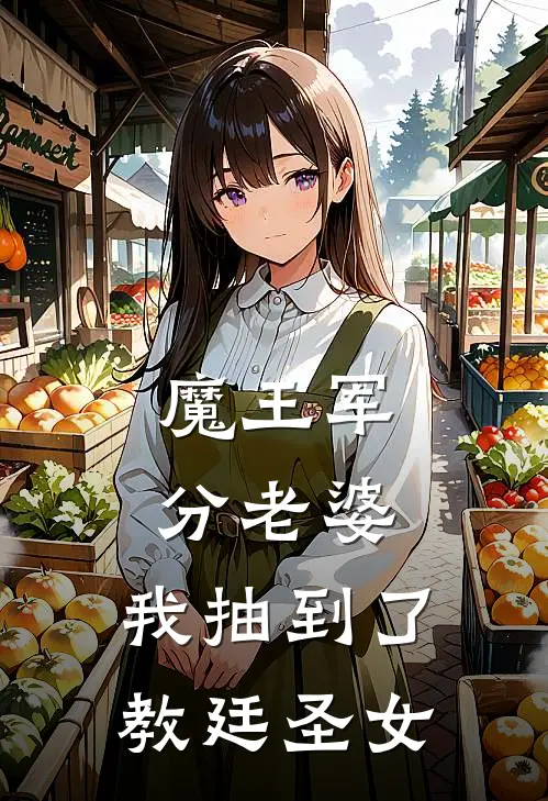 魔王军分老婆，我抽到了教廷圣女林恩加尔隆无弹窗全文免费阅读_最新推荐小说魔王军分老婆，我抽到了教廷圣女(林恩加尔隆)