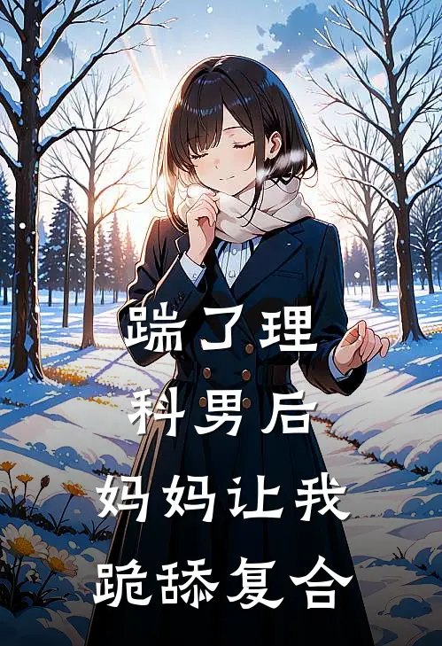 踹了理科男后，妈妈让我跪舔复合