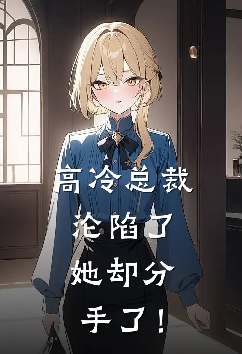 高冷总裁沦陷了，她却分手了！