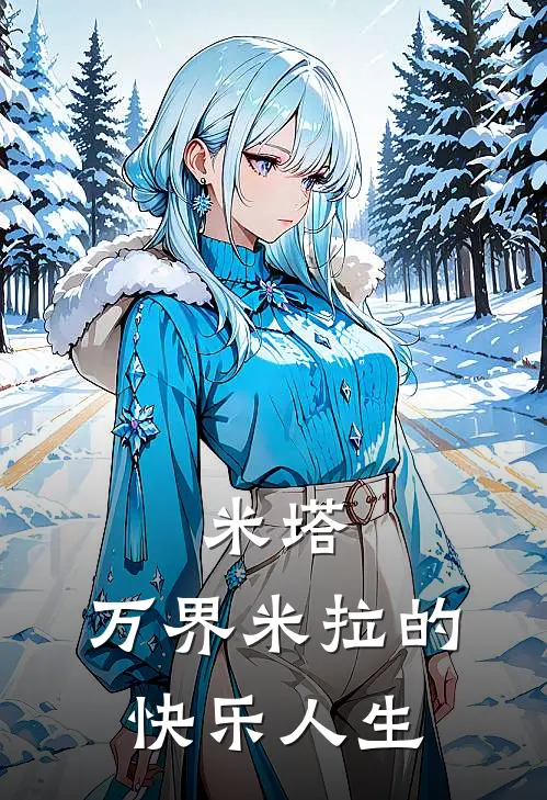 米塔：万界米拉的快乐人生(米拉米塔)全文免费小说_小说免费完结米塔：万界米拉的快乐人生(米拉米塔)