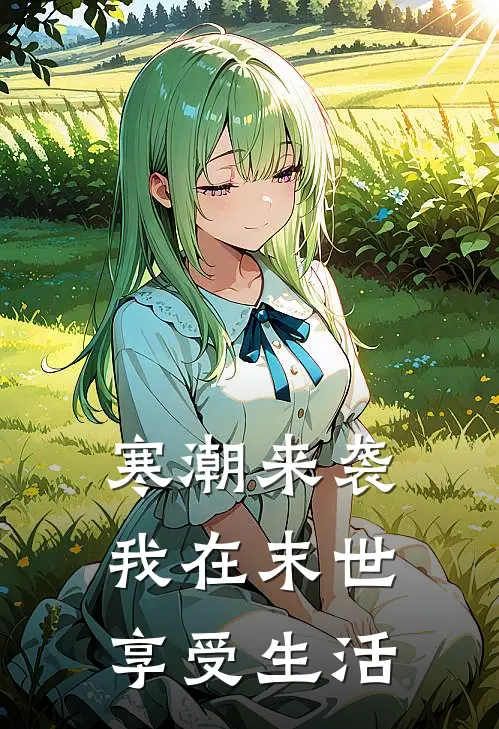 寒潮来袭，我在末世享受生活叶昕昕刘文文热门小说排行_免费阅读全文寒潮来袭，我在末世享受生活(叶昕昕刘文文)