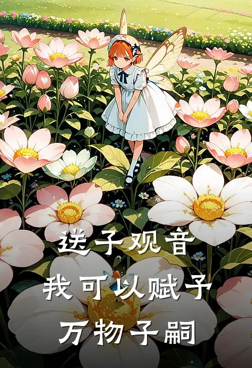 送子观音，我可以赋予万物子嗣成峰宋缺免费小说完结_最新完本小说推荐送子观音，我可以赋予万物子嗣(成峰宋缺)