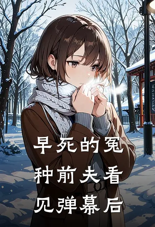 早死的冤种前夫看见弹幕后(安婧怡婧怡)最新小说_免费阅读完整版小说早死的冤种前夫看见弹幕后(安婧怡婧怡)