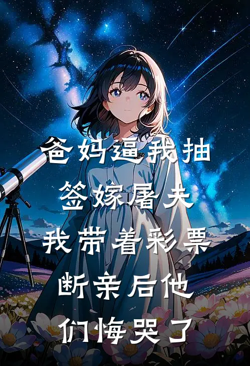 爸妈逼我抽签嫁屠夫，我带着彩票断亲后他们悔哭了(言朗言蹊)免费阅读_无弹窗全文免费阅读爸妈逼我抽签嫁屠夫，我带着彩票断亲后他们悔哭了言朗言蹊