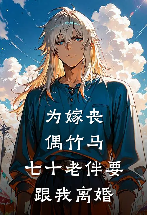 为嫁丧偶竹马，七十老伴要跟我离婚许知薇宋守宪免费热门小说_最热门小说为嫁丧偶竹马，七十老伴要跟我离婚许知薇宋守宪