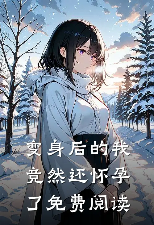 变身后的我竟然还怀孕了免费阅读