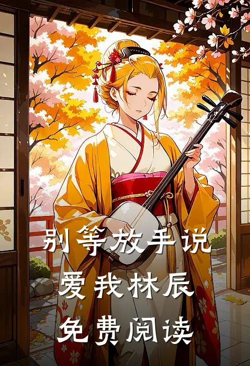 别等放手说爱我林辰免费阅读