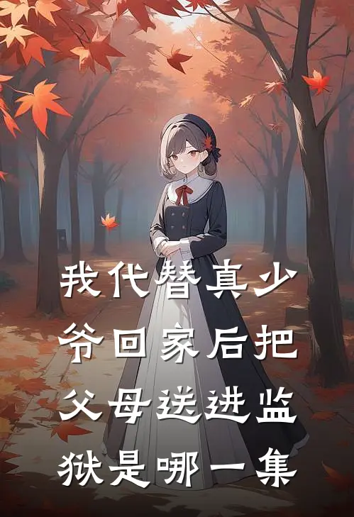 我代替真少爷回家后把父母送进监狱是哪一集