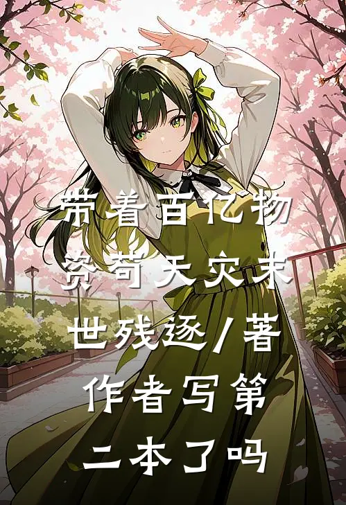 带着百亿物资苟天灾末世 残逐 / 著作者写第二本了吗