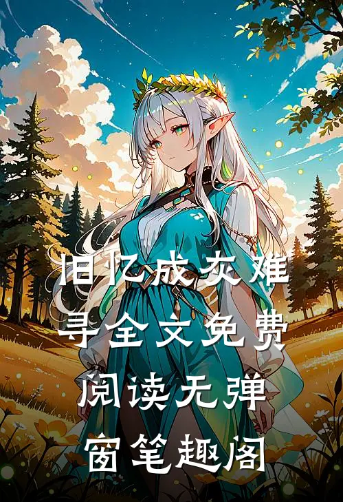 旧忆成灰难寻全文免费阅读无弹窗笔趣阁