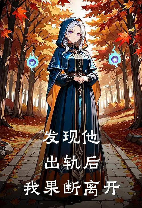 发现他出轨后，我果断离开佚名佚名最新好看小说_已完结小说发现他出轨后，我果断离开佚名佚名