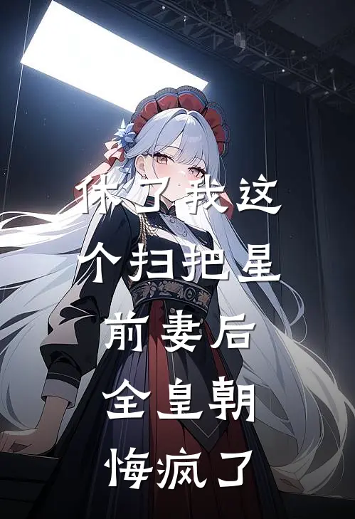 休了我这个扫把星前妻后，全皇朝悔疯了萧策安宁小说推荐完本_热门小说大全休了我这个扫把星前妻后，全皇朝悔疯了(萧策安宁)