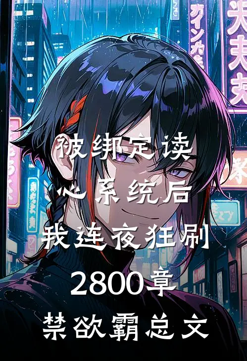 被绑定读心系统后，我连夜狂刷2800章禁欲霸总文