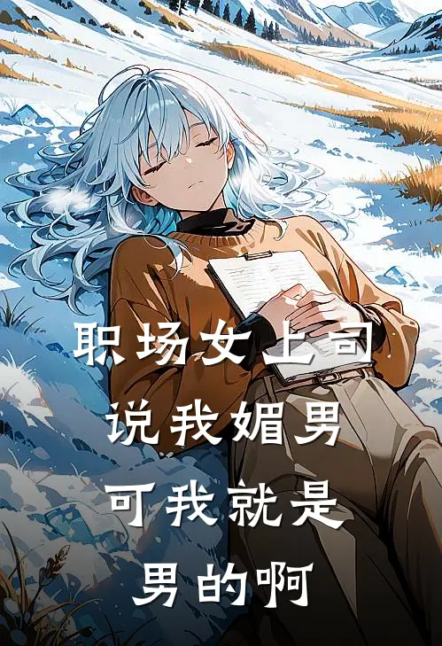 职场女上司说我媚男，可我就是男的啊清清女总监免费完结版小说_小说完结职场女上司说我媚男，可我就是男的啊清清女总监