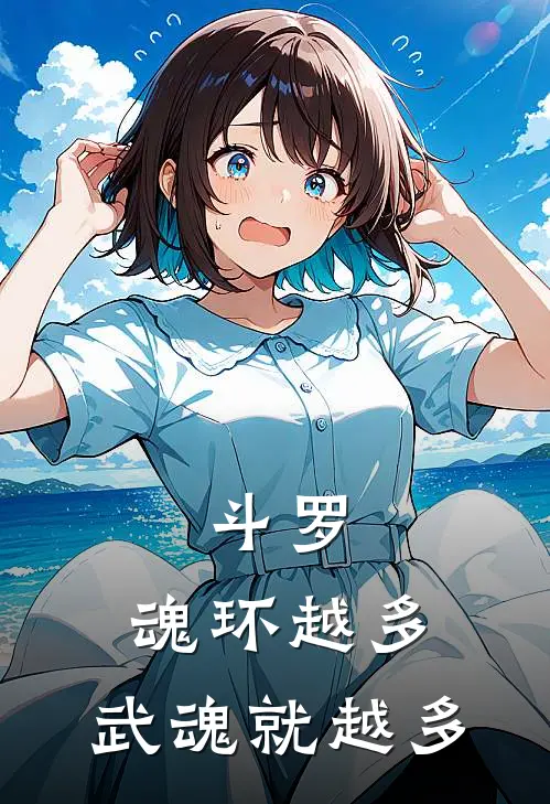 斗罗：魂环越多，武魂就越多(林羽唐三)完本小说大全_热门小说大全斗罗：魂环越多，武魂就越多林羽唐三