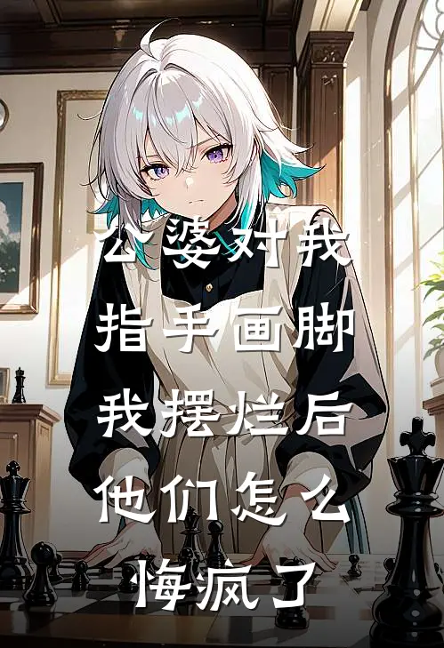 公婆对我指手画脚，我摆烂后他们怎么悔疯了