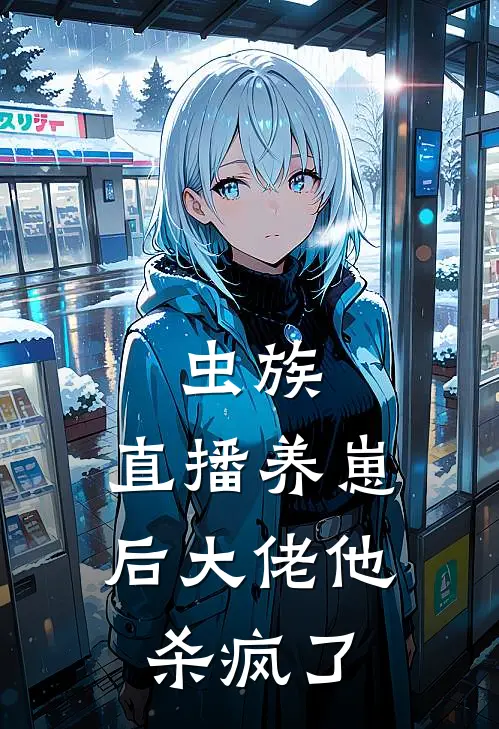 虫族：直播养崽后大佬他杀疯了顾言言哥热门小说阅读_好看的小说推荐完结虫族：直播养崽后大佬他杀疯了顾言言哥