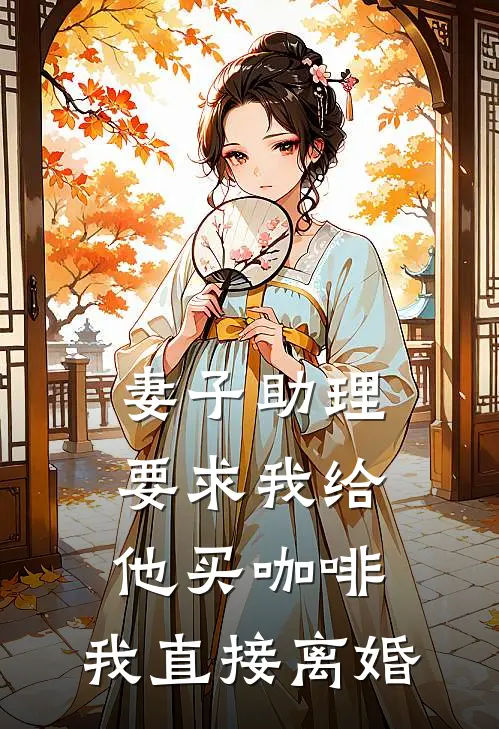 妻子助理要求我给他买咖啡，我直接离婚秦峰陆川完本小说推荐_免费小说全文阅读妻子助理要求我给他买咖啡，我直接离婚秦峰陆川