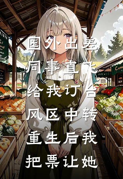 国外出差同事直飞给我订台风区中转，重生后我把票让她