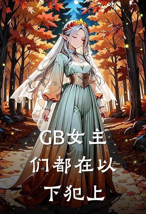 【GB】女主们都在以下犯上林绮顾亭桦小说完整版免费阅读_最新章节列表【GB】女主们都在以下犯上(林绮顾亭桦)